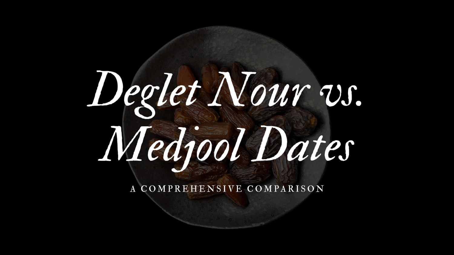 Deglet Nour vs. Medjool Dates: A Comprehensive Comparison